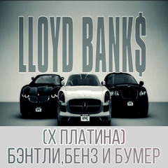 LLOYD BANK$ X Платина-Бэнтли,Бенз и Бумер