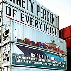 Ninety Percent of Everything: Inside Shipping, the Invisible Industry That Puts Clothes on Your