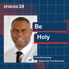 Be Holy - Truth & Knowledge
