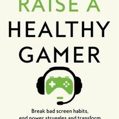 (Download) How to Raise a Healthy Gamer: End Power Struggles, Break Bad Screen Habits, and Transform