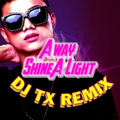 Away Shine A Light - DJ TX Remix