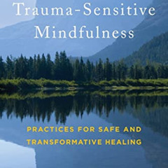 ACCESS PDF 💕 Trauma-Sensitive Mindfulness: Practices for Safe and Transformative Hea
