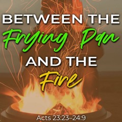 Hans-Georg Hoprich: Between The Frying Pan And The Fire (Acts 23:23–24:9)