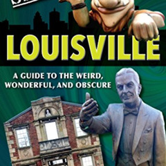 [Free] EBOOK ☑️ Secret Louisville: A Guide to the Weird, Wonderful, and Obscure by  K