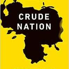 ✔️ [PDF] Download Crude Nation: How Oil Riches Ruined Venezuela by Raúl Gallegos