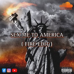 Sex Me To America ( Fire Edit )