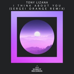 Tony Lizana - I Think About You (Sergei Orange Remix) (SAMAY RECORDS)