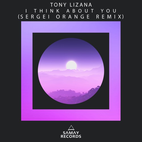Tony Lizana - I Think About You (Sergei Orange Remix) (SAMAY RECORDS)