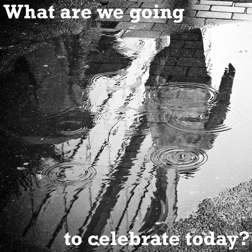 What Are We Going To Celebrate Today (ft. Bec Hollcraft & Luis Villalobos)
