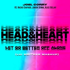 Joel Corry VS Nacho Chapado,Junior Senna - Head & Heart Let Go Better Off Alone (Lui Smither Mashup)
