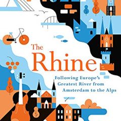 [Get] KINDLE 📝 The Rhine: Following Europe's Greatest River from Amsterdam to the Al