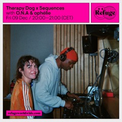 Therapy Dog #11 x Sequences w/ O.N.A & ophélie @ Refuge Worldwide - 09/12/2022