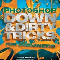 View PDF ✓ Photoshop Down & Dirty Tricks for Designers by  Corey Barker [KINDLE PDF E