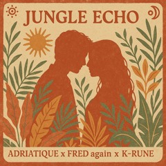 Jungle Echo - Adriatique & Fred Again ( k-Rune remix ).wav