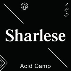 Acid Camp Vol. 122 — Sharlese