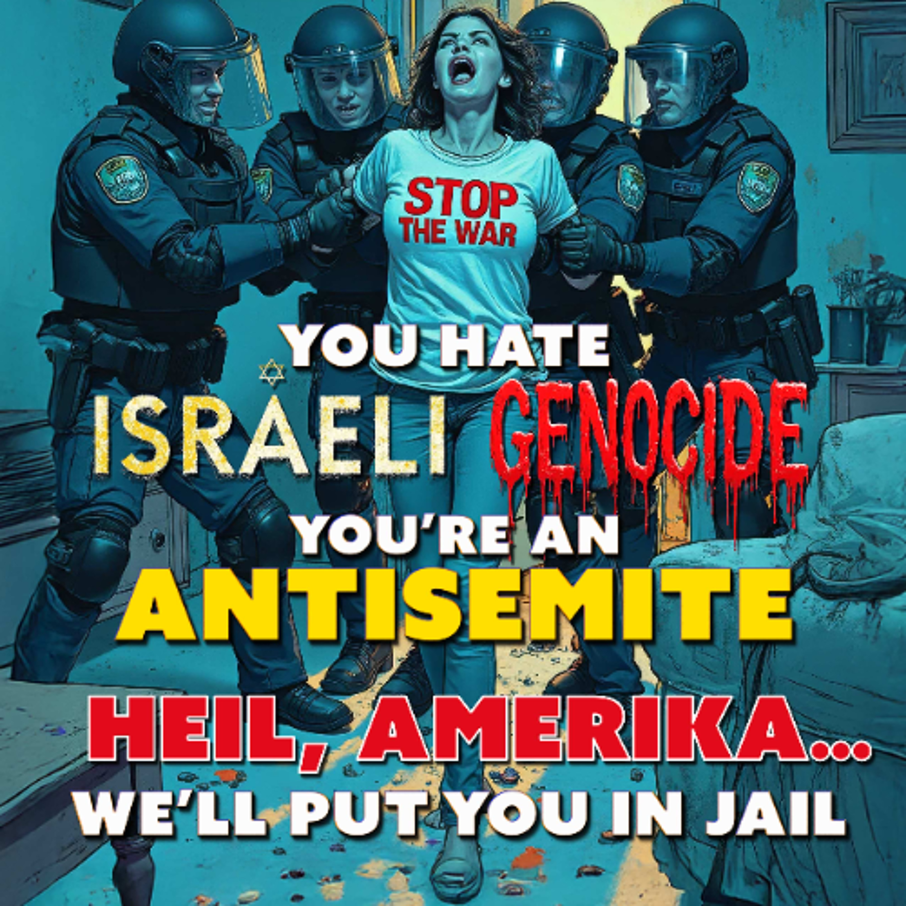 YOU HATE GENOCIDE... YOU ARE AN ANTISEMITE. HEIL AMERIKA, WE'LL PUT YOU IN JAIL
