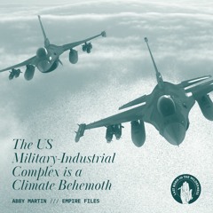 Abby Martin: The US Military-Industrial Complex Is A Climate Behemoth
