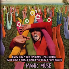 Know This Is Why My Humps Lose Control (Manic Muse Mashup)
