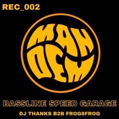 MANDEM_REC_002 | DJ THANKS B2B FROG8FROG | BASSLINE SPEED GARAGE