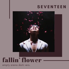 SEVENTEEN - fallin' flower; empty arena (dark vers.)