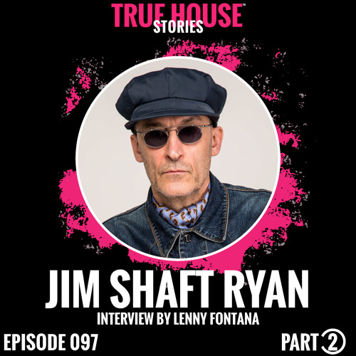 Jim Shaft Ryan interviewed by Lenny Fontana for True House Stories® # 097 (Part 2)
