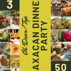 [PDF⚡READ❤ONLINE]  Oh Dear! Top 50 Oaxacan Dinner Party Recipes Volume 3: From The Oaxacan Dinner