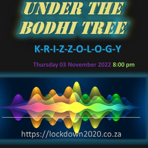 uNDER tHE BoDHI tREE- Krizzology(lockdown2020.co.za)03 Nov 2022