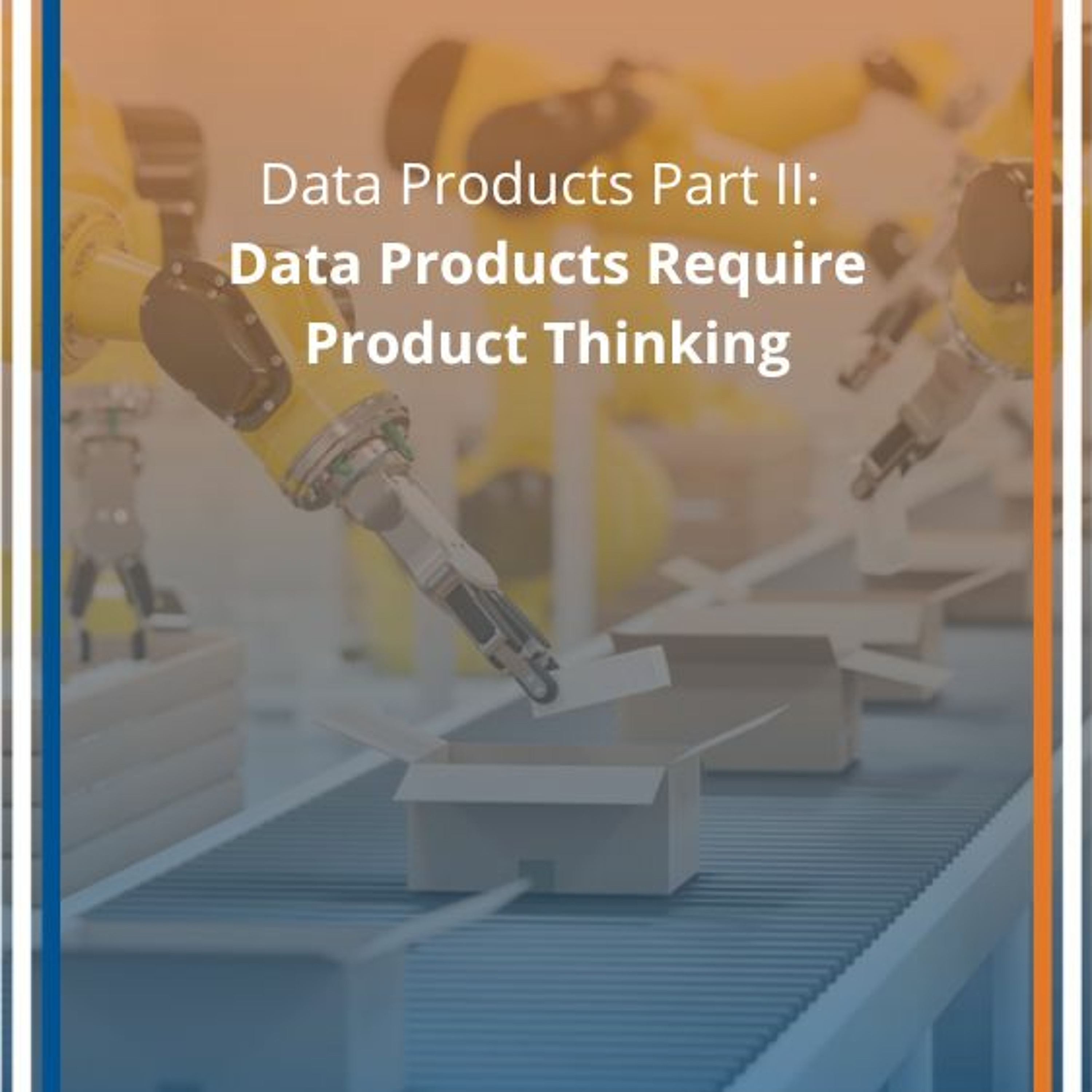Data Products Part II: Data Products Require Product Thinking - Audio Blog