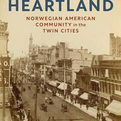 Epub✔ The Heart of the Heartland: Norwegian American Community in the Twin Cities