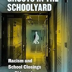 *Literary work+ Ghosts in the Schoolyard: Racism and School Closings on Chicago's South Side B