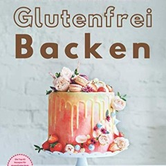 ebook Glutenfrei Backen – sorgenfrei genießen bei Zöliakie: Die Top 60 Rezepte für glutenfreies Br