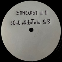 Somecast # 1 • Some Uncertain Sir