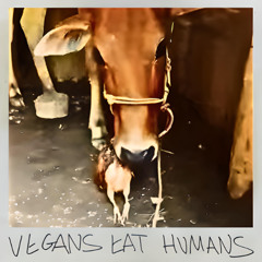 VEGANS EAT HUMANS!