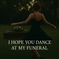 I Hope You Dance at My Funeral