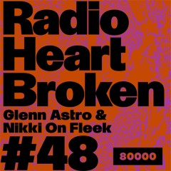 Radio Heart Broken - Episode 48 - Glenn Astro & Nikki On Fleek