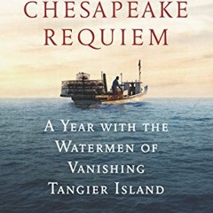 Access [PDF EBOOK EPUB KINDLE] Chesapeake Requiem: A Year with the Watermen of Vanishing Tangier Isl