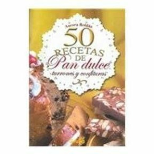 VIEW PDF 💞 50 recetas de pan dulce, turrones y confituras / 50 receipes of sweet bre