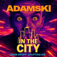 Adamski - In The City (Sasha Vatoff Uplifting Remix)