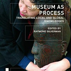 ACCESS [EBOOK EPUB KINDLE PDF] Museum as Process: Translating Local and Global Knowle