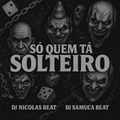 SÓ QUEM TA SOLTEIRO - DJ NICOLAS BEATS, DJ SAMUCA BEAT  MC MENOR GEEH