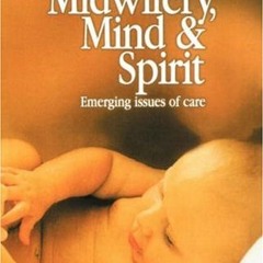 [GET] EPUB KINDLE PDF EBOOK Midwifery, Mind and Spirit: Emerging Issues of Care by  Jennifer Hall Ed
