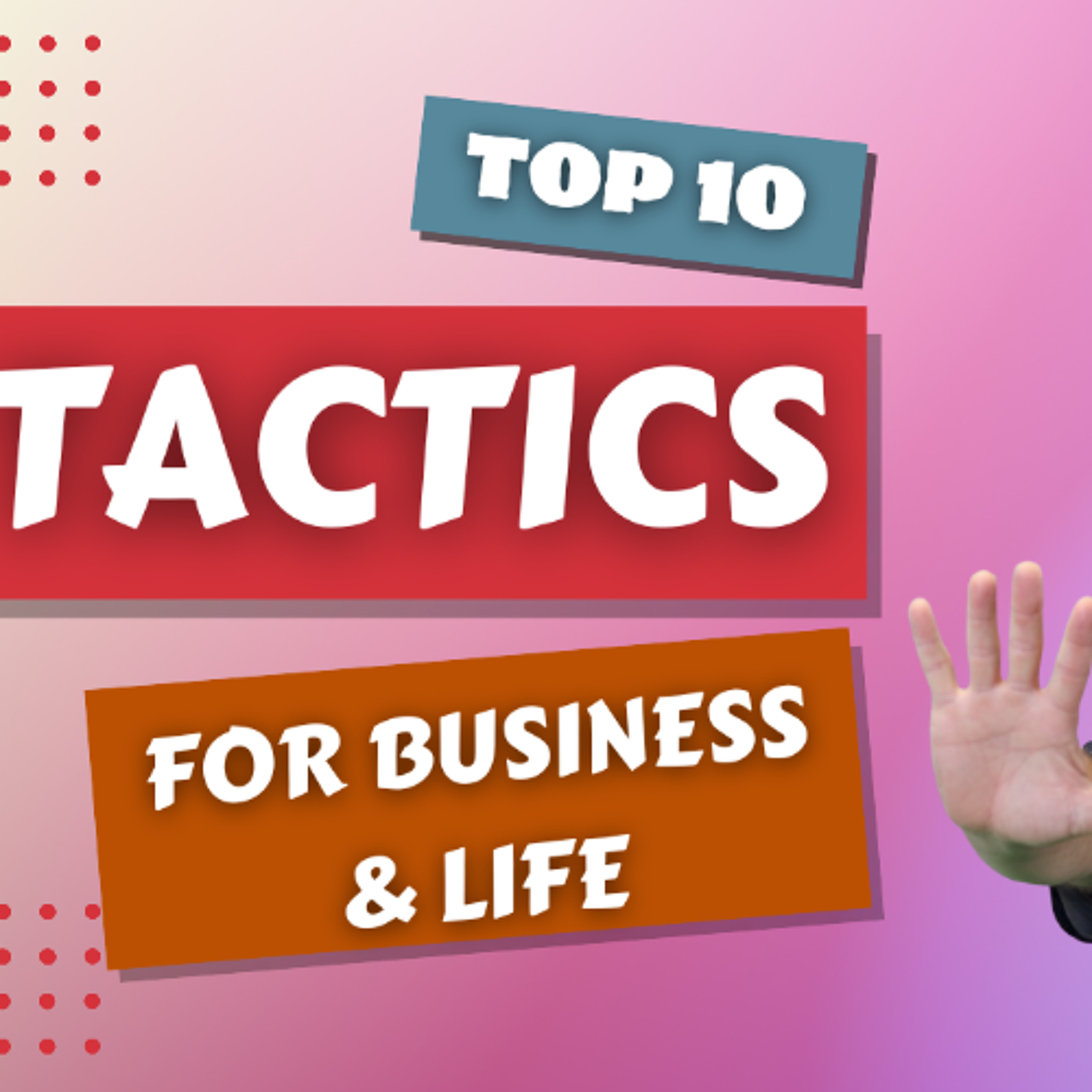 10 Tactics That Will Help You in Any Business (and Life) episode artwork