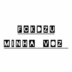 FCKDZU - Minha Voz