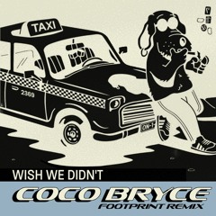 Coco Bryce - Wish We Didn't (Footprint Remix)
