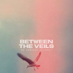 Between The Veils - Ep 1 | An Ambient Journey in honor of Madlen