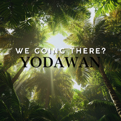 We Going There?