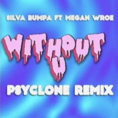 Silva Bumpa & Megan Wroe - Without U (PSYCLONE REMIX)