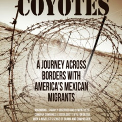 download EBOOK 💚 Coyotes: A Journey Across Borders with America's Mexican Migrants b