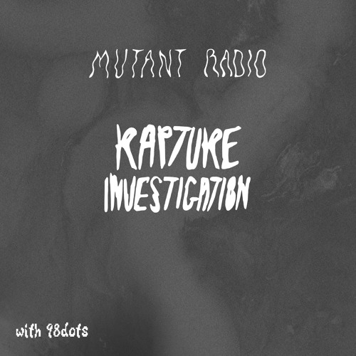 RRAPTURE INVESTIGATION w. 98dots [15.06.2024]