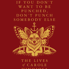 If You Don’t Want to Be Punched, Don’t Punch Somebody Else:  The Lives of Carole Hinojosa: 7/19/23
